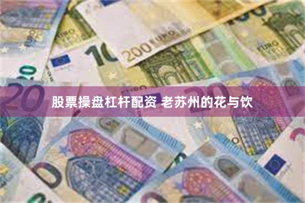 股票操盘杠杆配资 老苏州的花与饮