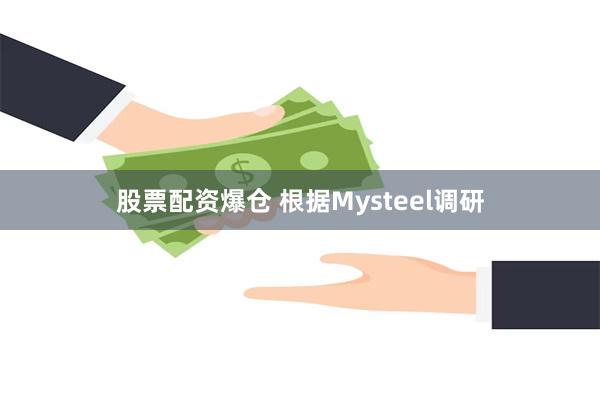 股票配资爆仓 根据Mysteel调研