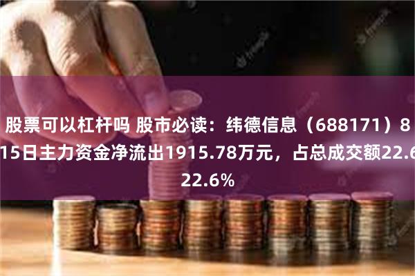 股票可以杠杆吗 股市必读：纬德信息（688171）8月15日主力资金净流出1915.78万元，占总成交额22.6%